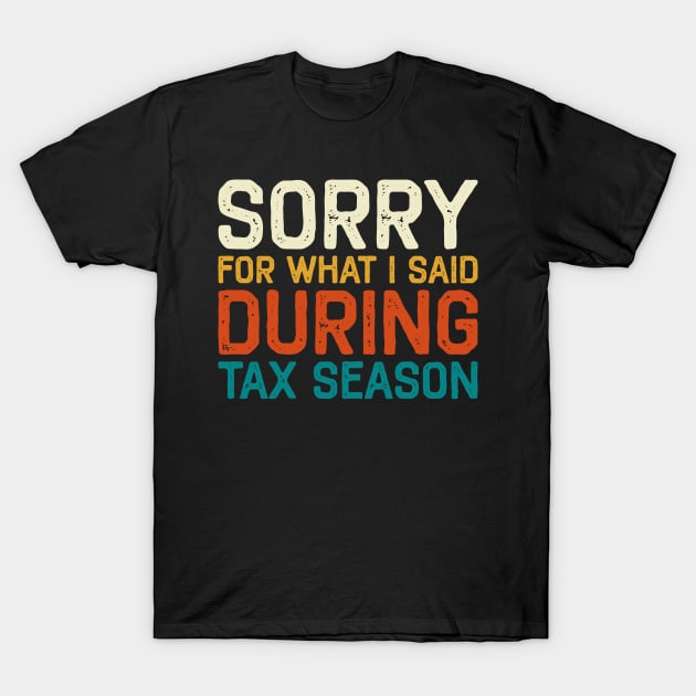 Sorry For What I Said During Tax Season Accounting CPA T-Shirt by DragonTees